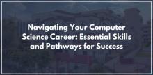 Navigating Your Computer Science Career: Essential Skills and Pathways for Success