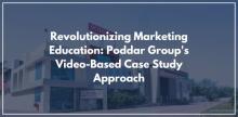 Revolutionizing Marketing Education: Poddar Group's Video-Based Case Study Approach
