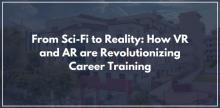 From Sci-Fi to Reality: How VR and AR are Revolutionizing Career Training