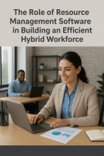 The Role of Resource Management Software in Building an Efficient Hybrid Workforce