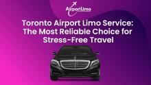 Toronto Airport Limo Service: The Most Reliable Choice for Stress-Free Travel