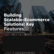 Building Scalable eCommerce Solutions: Key Features for Modern Online Businesses