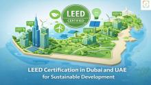 LEED certification in Dubai and the UAE supporting sustainable construction and compliance