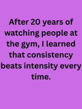 The people who achieved lasting results weren't always the strongest or fastest—they were the most consistent. 