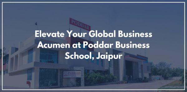 Elevate Your Global Business Acumen at Poddar Business School, Jaipur