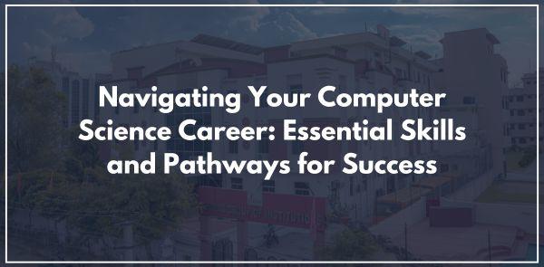 Navigating Your Computer Science Career: Essential Skills and Pathways for Success
