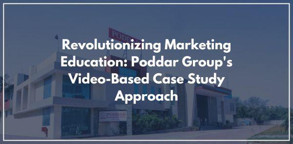 Revolutionizing Marketing Education: Poddar Group's Video-Based Case Study Approach
