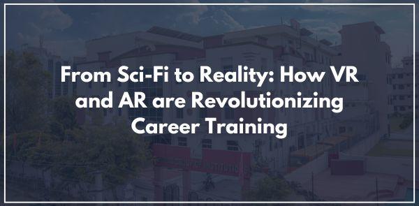 From Sci-Fi to Reality: How VR and AR are Revolutionizing Career Training