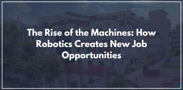 The Rise of the Machines: How Robotics Creates New Job Opportunities