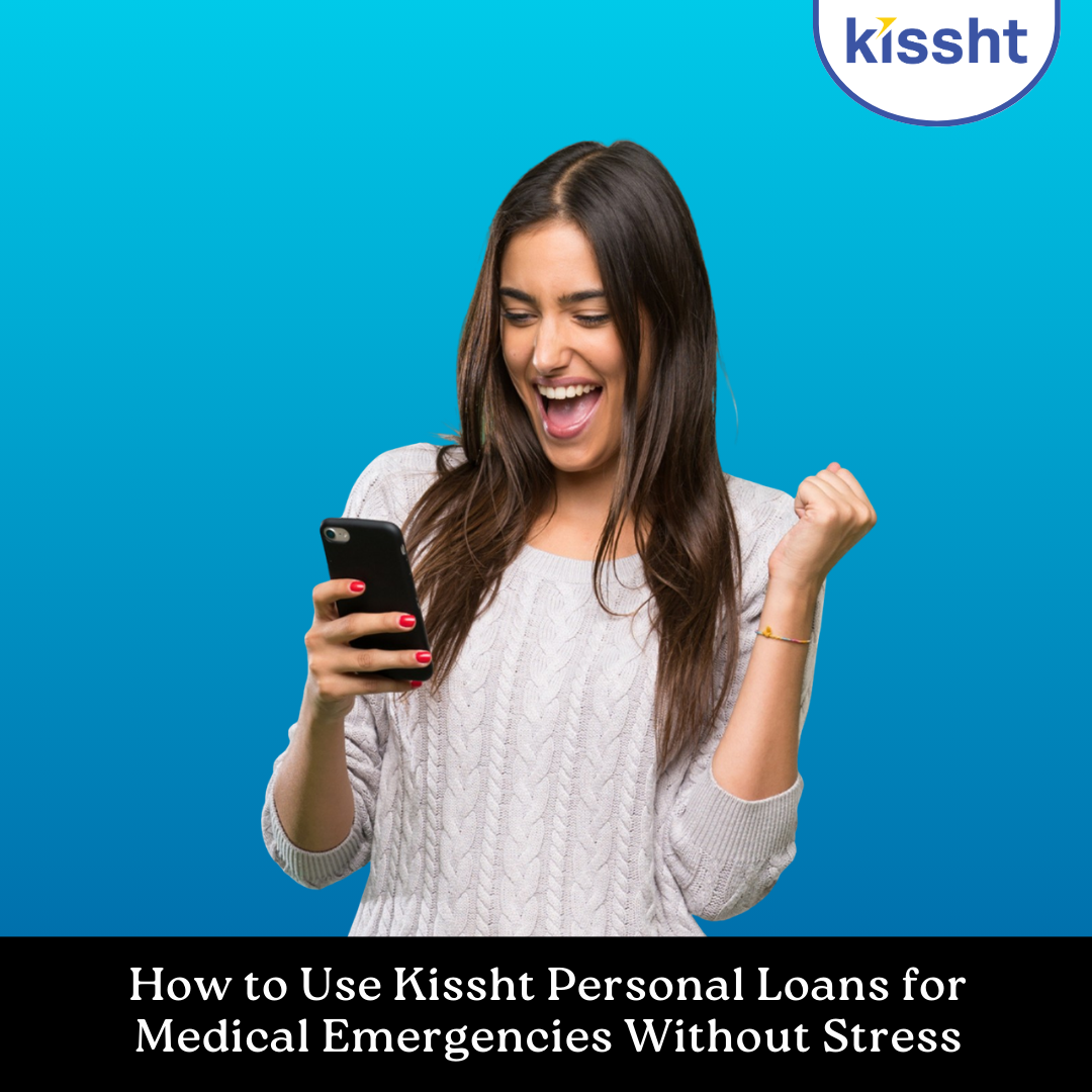 How to Use Kissht Personal Loans for Medical Emergencies Without Stress