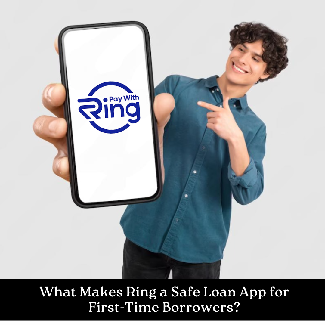 What Makes Ring a Safe Loan App for First-Time Borrowers?