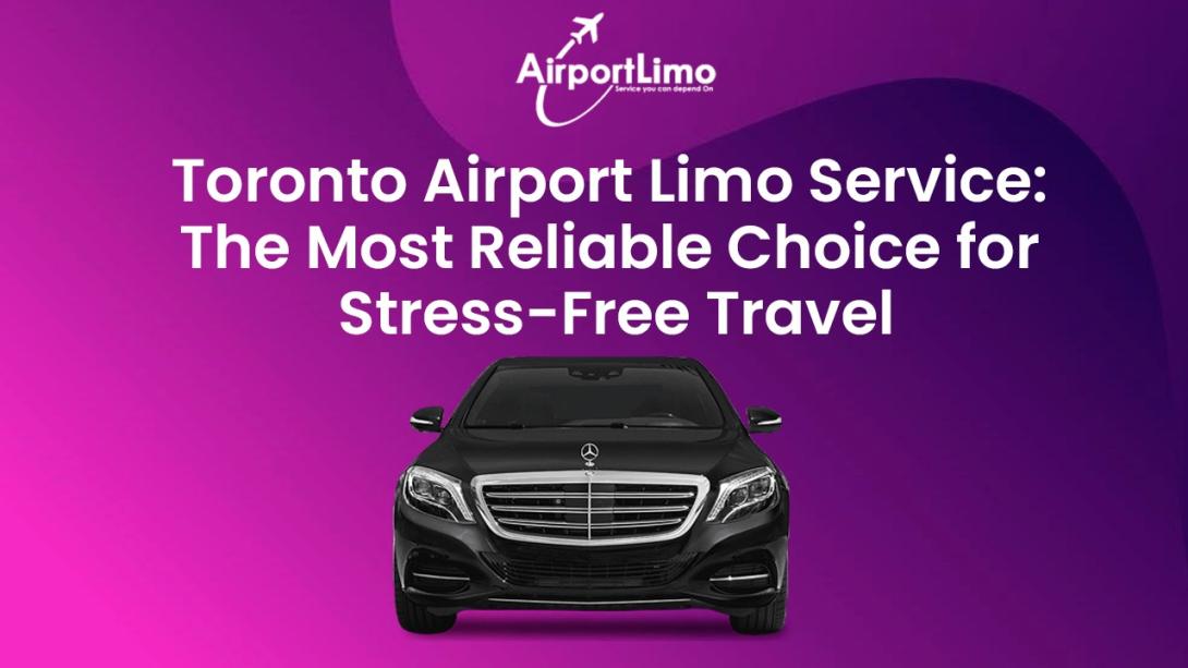Toronto Airport Limo Service: The Most Reliable Choice for Stress-Free Travel