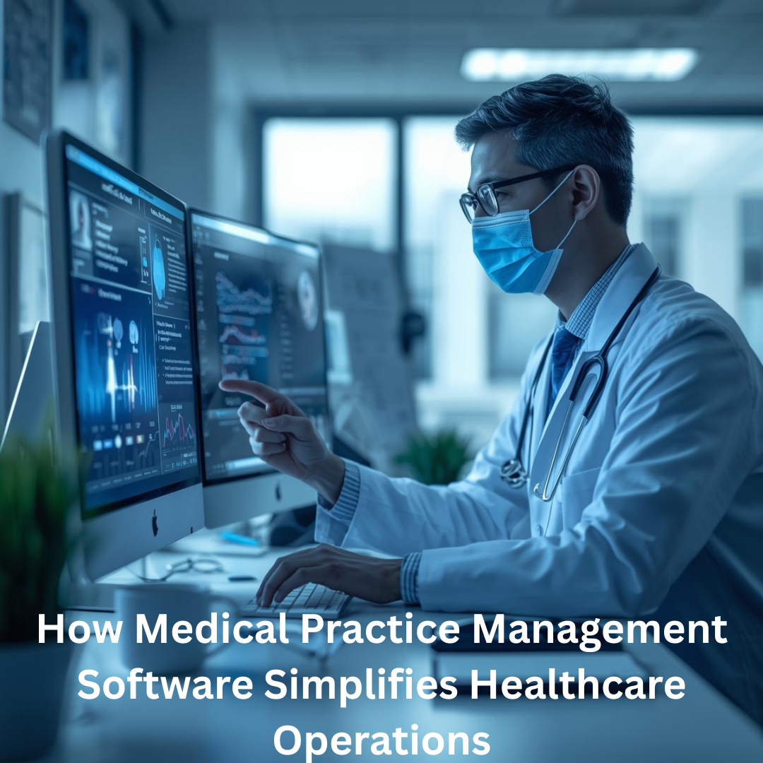 How Medical Practice Management Software Simplifies Healthcare Operations