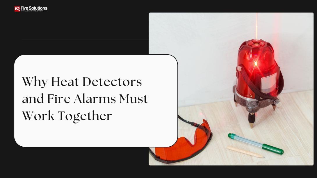 Why Heat Detectors and Fire Alarms Must Work Together