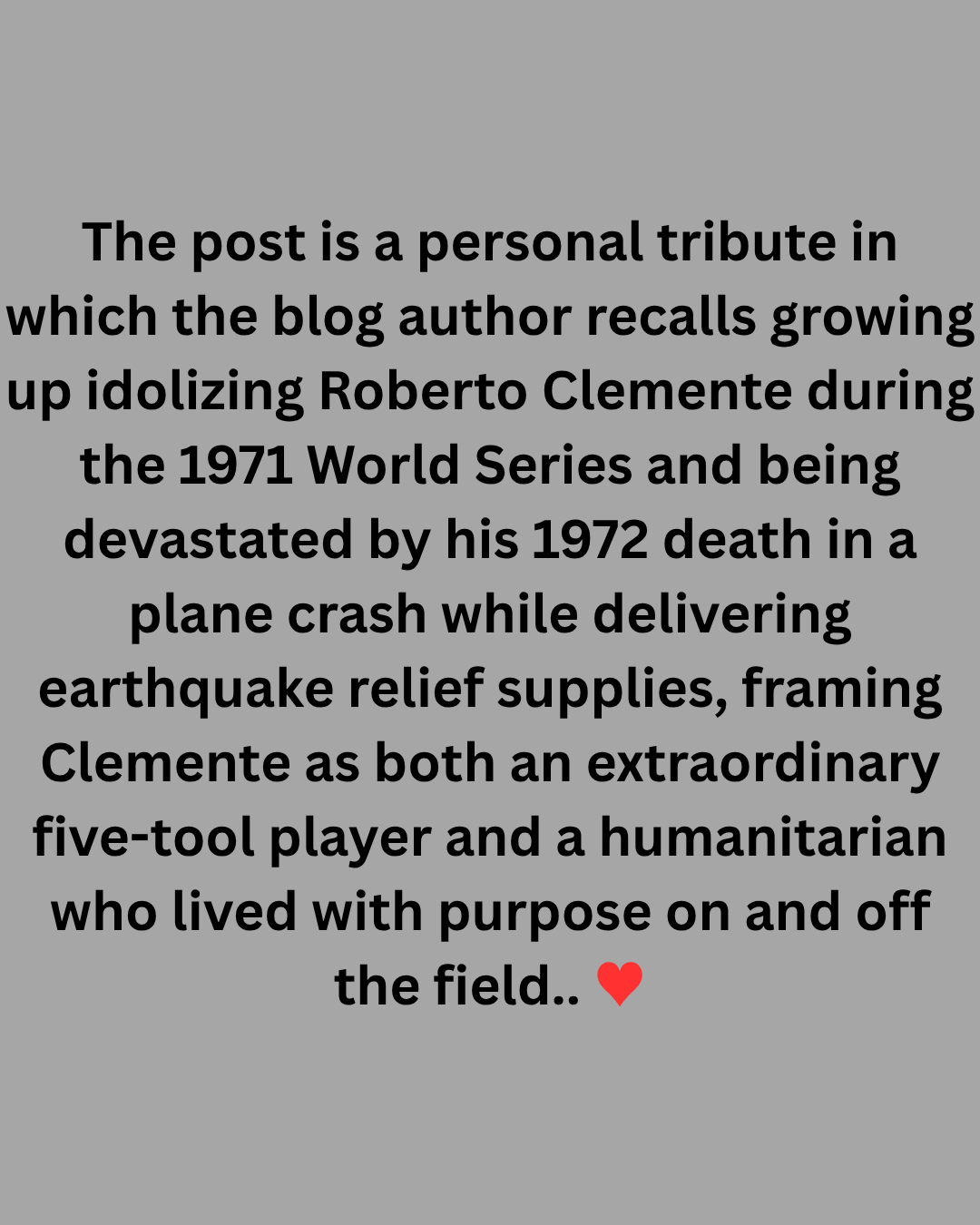 Growing up, Roberto Clemente was one of my heroes, and his loss in 1972 was heartbreaking for baseball fans everywhere.